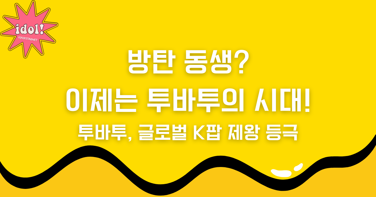 방탄 동생? 이제는 투바투의 시대! – 투바투, 글로벌 K팝 제왕 등극