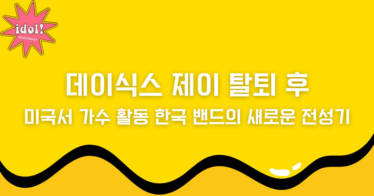 데이식스 제이 탈퇴후 미국서 가수 활동한국 밴드의 새로운 전성기