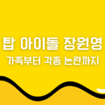 탑 아이돌 장원영에 대한 모든 것! 가족부터 각종 논란까지