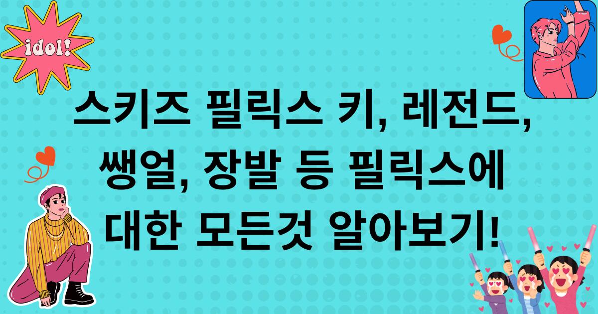 스키즈 필릭스 키, 레전드, 쌩얼, 장발 등 필릭스에 대한 모든 것 알아보기!