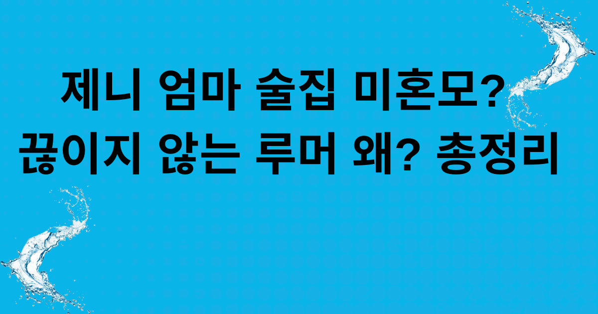 제니 엄마 술집 미혼모? 끊이지 않는 루머 왜? 총정리