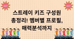 스트레이 키즈 구성원 총정리! 멤버별 프로필, 매력 분석까지
