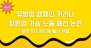 유방암 캠페인 카리나, 장원영 가슴 노출 패션 논란, 음주가무 파티에 뿔난 팬들
