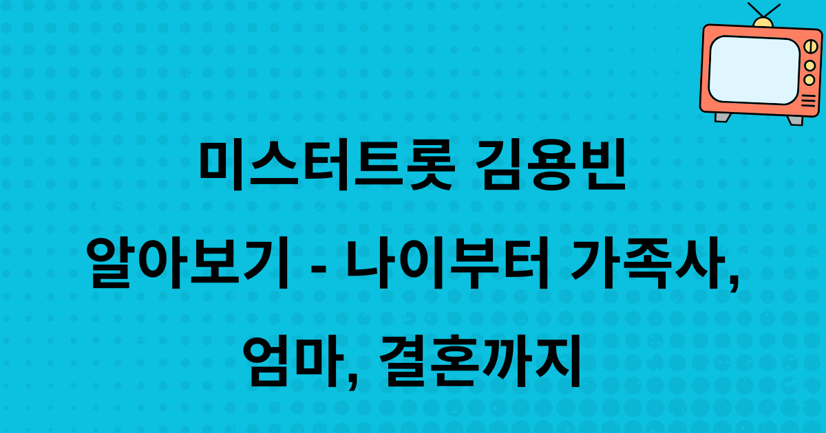 미스터트롯 김용빈 알아보기 - 나이부터 가족사, 엄마, 결혼까지