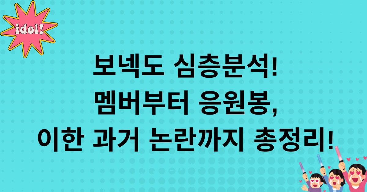 보넥도 심층분석! 멤버부터 응원봉, 이한 과거 논란까지 총정리!