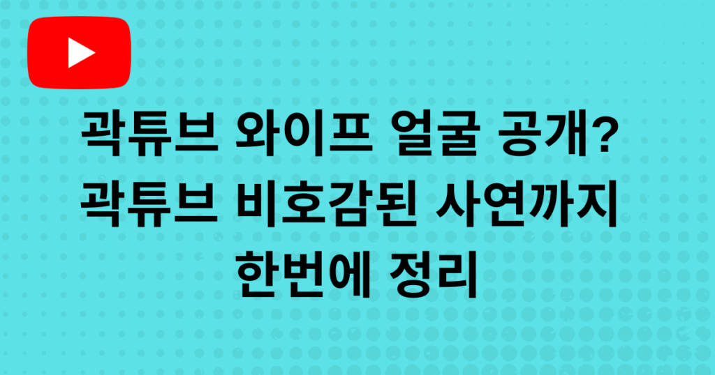 곽튜브 와이프 얼굴 공개? 곽튜브 비호감된 사연까지 한번에 정리