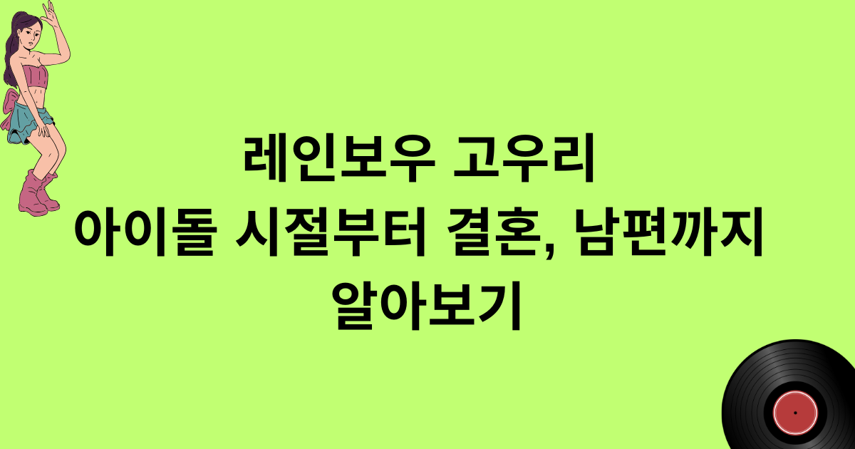 레인보우 고우리 아이돌 시절부터 결혼, 남편까지 알아보기